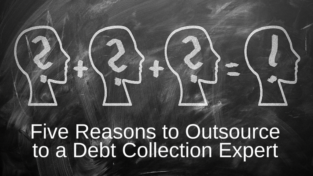 Five Reasons to Outsource to a Debt Collection Expert