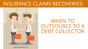 Insurance Claims Recoveries: When to Outsource to a Debt Collector