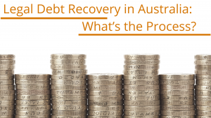 Legal Debt Recovery in Australia: What’s the Process?