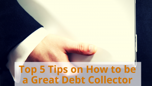 Top 5 Tips on How to be a Great Debt Collector