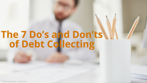 The 7 Do’s and Don’ts of Debt Collecting