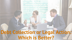 Debt Collection or Legal Action: Which is Better?