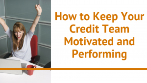 How to Keep Your Credit Team Motivated and Performing