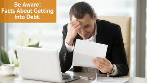 Be Aware: Facts About Getting Into Debt