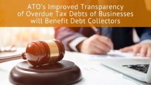 ATO’s Improved Transparency of Overdue Tax Debts of Businesses will Benefit Debt Collectors 3