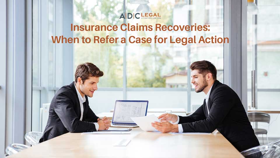 Insurance Claims Recoveries: When to Refer a Case for Legal Action